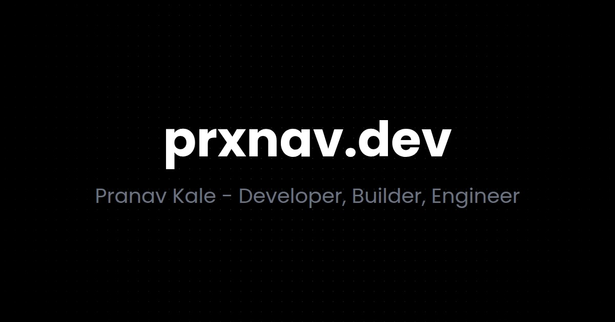 Pranav Kale - Developer, Builder, Engineer